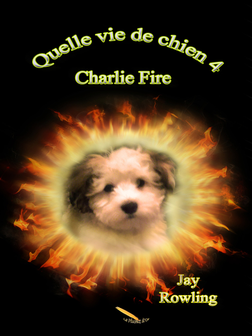 Title details for Quelle vie de chien 4   Charlie Fire by Jay Rowling - Available
